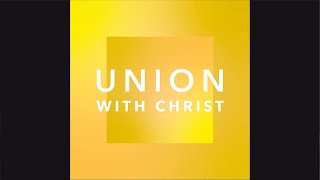 Union with Christ - Sermon 2: 