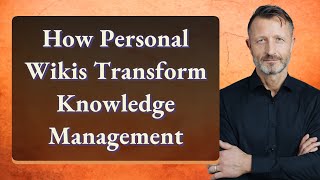 How Personal Wikis Transform Knowledge Management