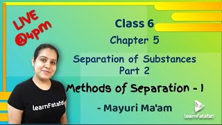 Class 6 Separation of Substances Part 2: Methods of Separation 1 - Mayuri Ma'am