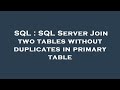 SQL : SQL Server Join two tables without duplicates in primary table