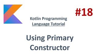 Kotlin Tutorial - 18 - Using Primary Constructor