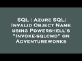 SQL : Azure SQL: Invalid Object Name using Powershell's 