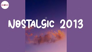 Nostalgic 2013 ⏳ Best nostalgia songs