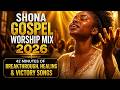 Shona Gospel Worship Mix 2026 🙏🙏 - 42 Minutes of Breakthrough, Healing & Victory Songs