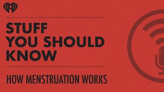 How Menstruation Works | STUFF YOU SHOULD KNOW
