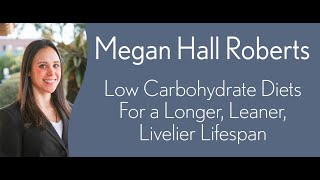 Megan Hall Roberts - Low Carbohydrate Diets For A Longer, Leaner, Livelier Lifespan