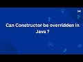 Can Constructor be overridden in Java ?
