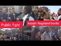 Naga public beaten by Assam public in Lahorijan Nagaland gate today CPP coverage