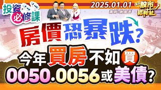 【投資必修課】房價恐暴跌?今年買房不如買0050.0056或美債?║謝晨彥、江國中、楊惠珊║2025.1.1