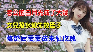 老公的白月光成了大嫂，女兒落水卻先救侄子，離婚後屢屢送來紅玫瑰