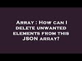 Array : How can I delete unwanted elements from this JSON array?
