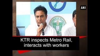 KTR inspects Metro Rail, interacts with workers - Telangana News