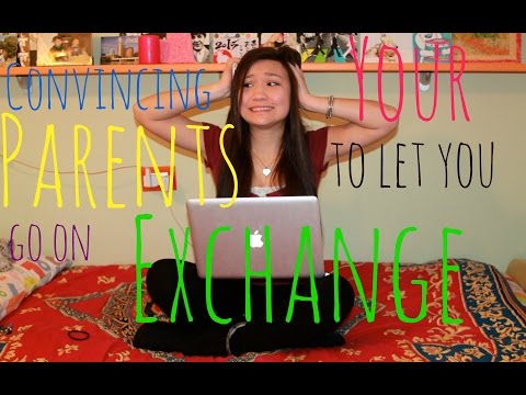 HOW TO CONVINCE YOUR PARENTS TO LET YOU GO ON EXCHANGE HOW TO CONVINCE YOUR PARENTS TO LET YOU GO ON EXCHANGE