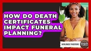 How Do Death Certificates Impact Funeral Planning? - Worldwide Traditions