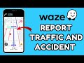 How to Report Traffic and Accident in Waze 2025?