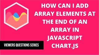 How can I add array elements at the end of an array in Javascript? | Chart.js
