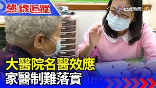 大醫院名醫效應  家醫制難落實【熱線追蹤】