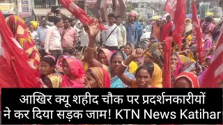 आखिर क्यू शहीद चौक पर प्रदर्शनकारीयों ने कर दिया सड़क जाम! KTN News Katihar