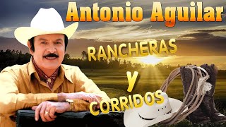 Antonio Aguilar 30 Sus Grandes Exitos 💥Las Mejores Canciones De Antonio Aguilar💥Corridos y Rancheras