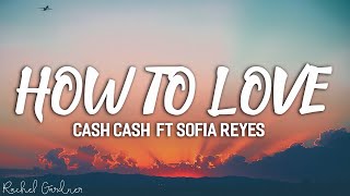 Cash Cash - How To Love  Ft Sofia Reyes Lyrics