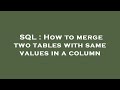 SQL : How to merge two tables with same values in a column