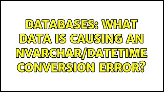 Databases: What data is causing an NVARCHAR/DATETIME conversion error?
