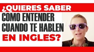 ¿QUIERES SABER COMO ENTENDER CUANDO TE HABLEN EN INGLES?