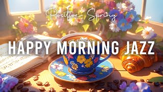 Happy Morning Spring Jazz 🌺 Lightly Piano Jazz Coffee Music and Positive Bossa Nova for Relaxation