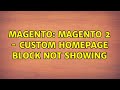 Magento: Magento 2 - Custom Homepage block not showing (2 Solutions!!)