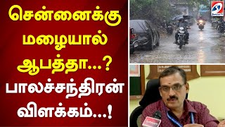 சென்னைக்கு மழையால் ஆபத்தா..! பாலச்சந்திரன் விளக்கம்...!