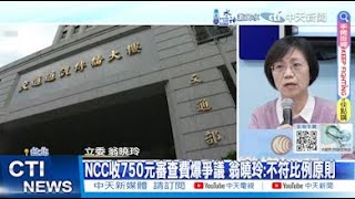 【每日必看】NCC收750元審查費爆爭議 翁曉玲:不符比例原則｜一隻牛剝三層皮?廖先翔:NCC正事不做只會亂搞 20250210