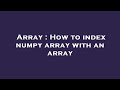 Array : How to index numpy array with an array