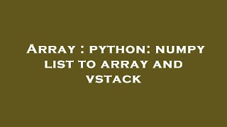 Array : python: numpy list to array and vstack