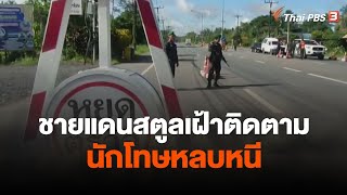 ชายแดนสตูลเฝ้าติดตามตัวนักโทษหลบหนี | จับตาสถานการณ์ | 25 ต.ค. 66