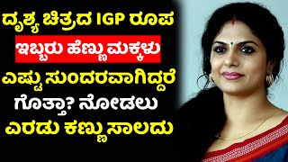 ದೃಶ್ಯ ಚಿತ್ರದ IGP ರೂಪ ಇಬ್ಬರು ಹೆಣ್ಣು ಮಕ್ಕಳು ಎಷ್ಟು ಸುಂದರವಾಗಿದ್ದರೆ ಗೊತ್ತಾ?