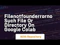 Filenotfounderrorno such file or directory on google colab