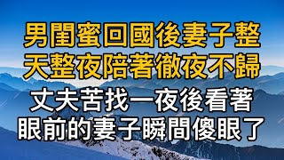 男閨蜜回國後妻子整天整夜陪著徹夜不歸，丈夫苦找一夜後，看著眼前的妻子後瞬間傻眼了！真實故事 ｜都市男女｜情感｜男閨蜜｜妻子出軌