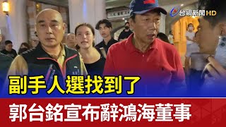 副手人選找到了 郭台銘宣布辭鴻海董事