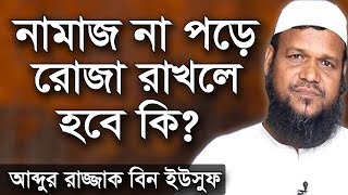 নামাজ না পড়ে শুধু রোজা রাখলে তা কবুল হবে কি | আব্দুর রাজ্জাক বিন ইউসুফ | Abdur Razzak bin Yousuf