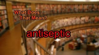 What does antiseptic mean?