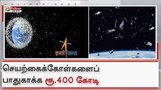 செயற்கைக்கோள்களைப் பாதுகாக்க ரூ.400 கோடியில் இஸ்ரோ திட்டம்