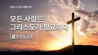 [2024.12.05 새벽기도] 모든 사람은 그리스도가 필요하다