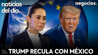 NOTICIAS DEL DÍA: Trump recula con México, Sheinbaum guarda el plan B y alerta máxima en Europa