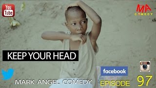 KEEP YOUR HEAD (Mark Angel Comedy) (Episode 97)
