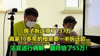 房子拆迁得了137万，离家10多年的母亲要一半拆迁款，儿子：只能给1/4！法官进行调解，最终给了55万！#老赖 #执行现场 #纪录片  #社会百态