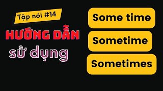 Hướng dẫn dùng some time, sometime và sometimes trong giao tiếp hằng ngày!!!