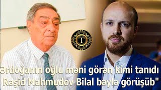 Rəşid Mahmudov , Ərdoğanın oğlu məni görən kimi tanıdı