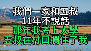 我們一家和五叔11年不說話，那年我考上大學，五叔在村口攔住了我【花好月圓心語】