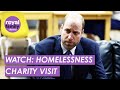 WATCH: Prince William visits Homelessness Initiative