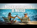 10 Epic Mexico Vacation Destinations For 2024